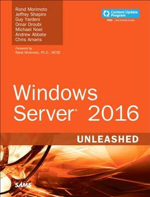 Windows Server 2016 Unleashed (Includes Content Update Program) by Rand Morimoto, Jeffrey Shapiro, Guy Yardeni