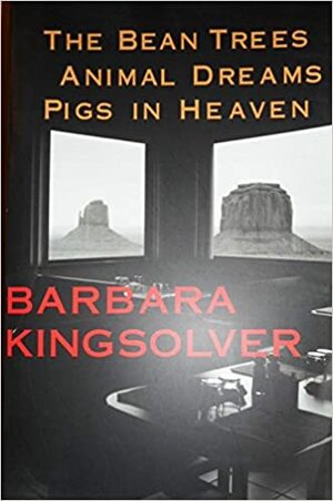 The Bean Trees / Animal Dreams / Pigs In Heaven by Barbara Kingsolver