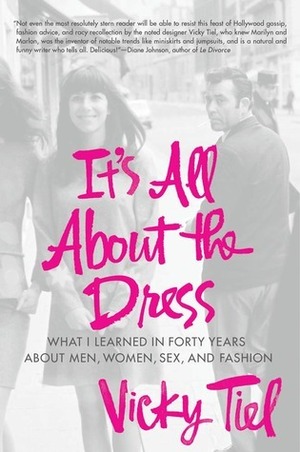 It's All about the Dress: What I Learned in Forty Years about Men, Women, Sex, and Fashion by Vicky Tiel