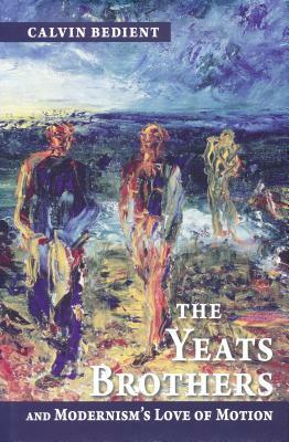 Yeats Brothers and Modernism's Love of Motion by Calvin Bedient