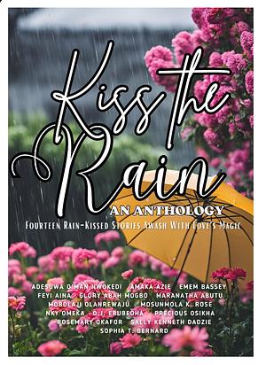 Kiss the rain -  A romance anthology  by Nky Omeka, Adesuwa O'man Nwokedi, Rosemary Okafor, Emem Bassey, Maranatha Abutu