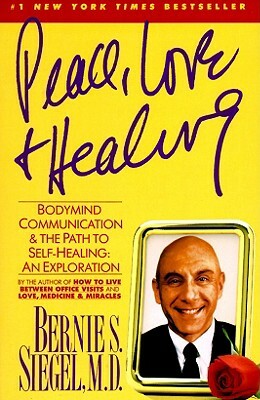 Peace, Love and Healing: Bodymind Communication & the Path to Self-Healing: An Exploration by Bernie S. Siegel