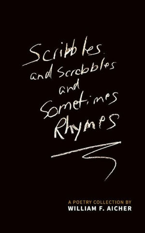 Scribbles and Scrabbles and Sometimes Rhymes: A Poetry Collection by William F. Aicher