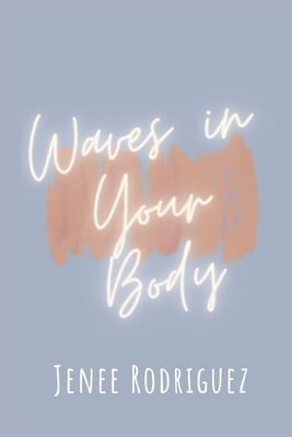 Waves in Your Body: Poems and Prose by Jenee Rodriguez