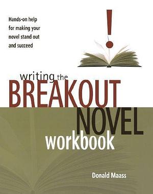 Writing the Breakout Novel Workbook: Hands-on Help for Making Your Novel Stand Out and Succeed by Donald Maass by Donald Maass, Donald Maass