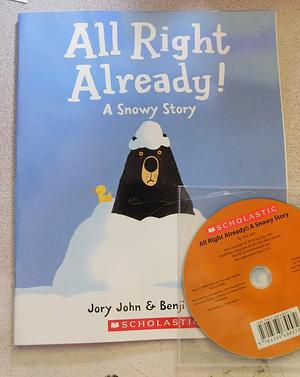 All Right Already a Snowy Story with read along CD by Jory John, Jory John, Benji Davies