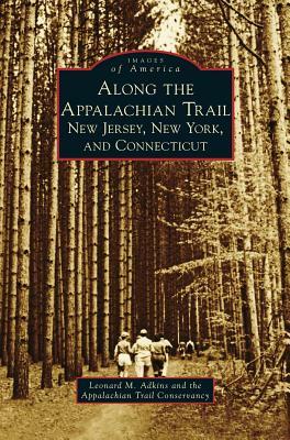 Along the Appalachian Trail: New Jersey, New York, and Connecticut by Leonard M. Adkins, Appalachian Trail Conservancy