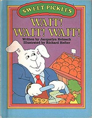 Wait! Wait! Wait! by Richard Hefter, Jacquelyn Reinach