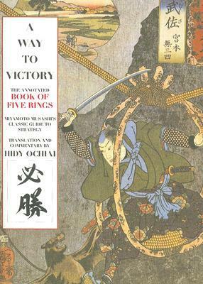 Way to Victory: The Annotated Book of Five Rings by Hidy Ochiai, Miyamoto Musashi
