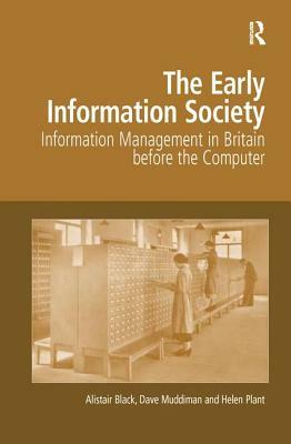 The Early Information Society: Information Management in Britain Before the Computer by Alistair Black, Dave Muddiman