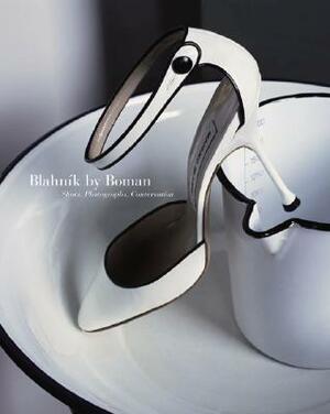 Blahnik by Boman: Shoes, Photographs, Conversation by Manolo Blahnik