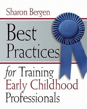 Best Practices for Training Early Childhood Professionals by Sharon Bergen