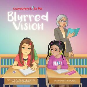 Characters Like Me- Blurred Vision by Schertevear Q. Watkins, Essence Watkins