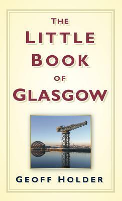 The Little Book of Glasgow by Geoff Holder