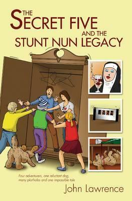 The Secret Five and the Stunt Nun Legacy by John Lawrence