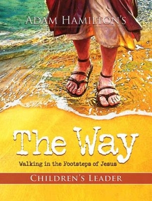 The Way: Children's Leader: Walking in the Footsteps of Jesus by Sally Hoelscher, Adam Hamilton