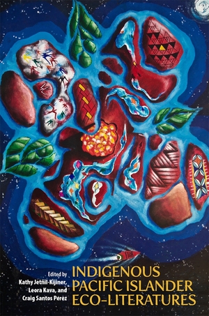 Indigenous Pacific Islander Eco-Literatures by Leora Kava, Craig Santos Pérez, Kathy Jetn̄il-Kijiner