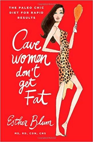 Cavewomen Don't Get Fat: The Paleo Chic Diet for Rapid Results by Esther Blum