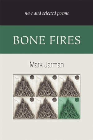 Bone Fires: New and Selected Poems by Mark Jarman