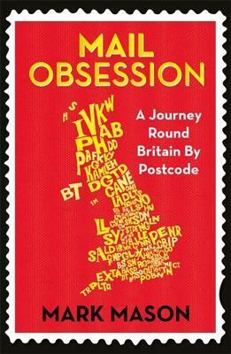 Mail Obsession: A Journey Round Britain by Postcode by Mark Mason