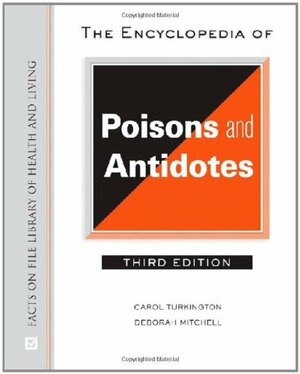 The Encyclopedia of Poisons and Antidotes by Carol Ann Turkington, Deborah Mitchell