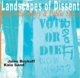 Landscapes of Dissent: Guerrilla Poetry & Public Space by Kaia Sand, Jules Boykoff