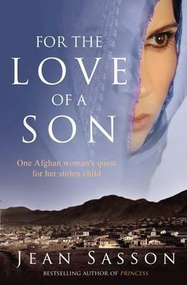 For the Love of a Son: One Afghan Woman's Quest for Her Stolen Child by Jean Sasson