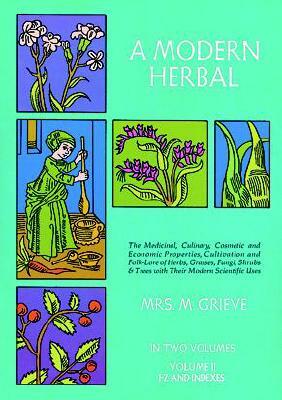 A Modern Herbal, Volume 2: The Medicinal, Culinary, Cosmetic and Economic Properties, Cultivation and Folk-Lore of Herbs, Grasses, Fungi Shrubs & by Margaret Grieve