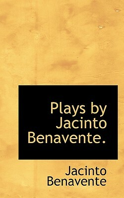 Plays by Jacinto Benavente. by Jacinto Benavente