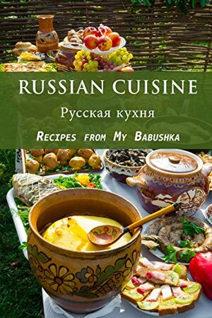 Russian Cuisine: Recipes from My Babushka by J.R. Stevens