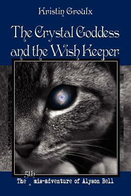 The Crystal Goddess and the Wish Keeper by Kristin Groulx