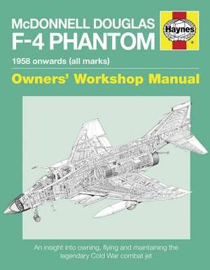 McDonnell Douglas F-4 Phantom 1958 Onwards (All Marks): An Insight Into Owning, Flying and Maintaining the Legendary Cold War Combat Jet by Ian Black