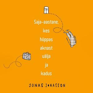 Saja-aastane, kes hüppas aknast välja ja kadus by Jonas Jonasson