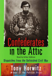 Confederates in the Attic: Dispatches from the Unfinished Civil War by Tony Horwitz