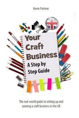 Your Craft Business: A Step-by-Step Guide by Kevin Partner