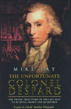 The Unfortunate Colonel Despard by Mike Jay