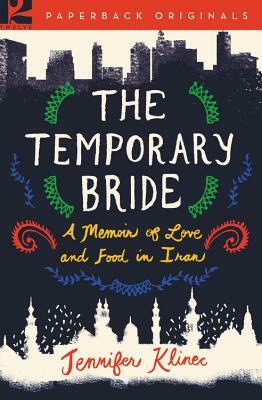 The Temporary Bride: A Memoir of Love and Food in Iran by Jennifer Klinec