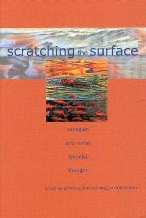 Scratching the Surface: Canadian Anti-Racist Feminist Thought by Enakshi Dua