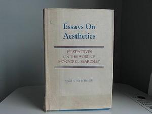 Essays on Aesthetics: Perspectives on the Work of Monroe C. Beardsley by John Fisher