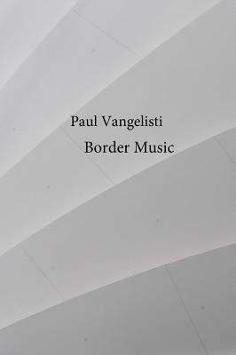 Border Music by Paul Vangelisti