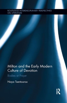 Milton and the Early Modern Culture of Devotion: Bodies at Prayer by Naya Tsentourou