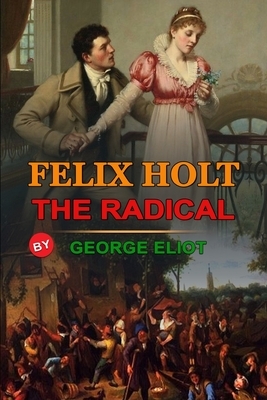 Felix Holt, the Radical by George Eliot: Classic Edition Annotated Illustrations : Classic Edition Annotated Illustrations by George Eliot