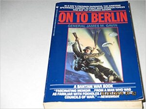 ON TO BERLIN by James M. Gavin