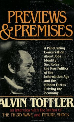 Previews and Premises: A Penetrating Conversation About Jobs, Identity, Sex Roles, the New Politics of the Information Age and the Hidden Forces Driving the Economy by Alvin Toffler