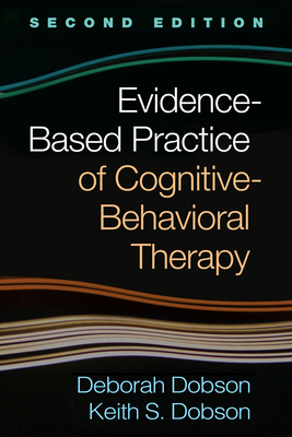 Evidence-Based Practice of Cognitive-Behavioral Therapy, Second Edition by Keith S. Dobson, Deborah Dobson