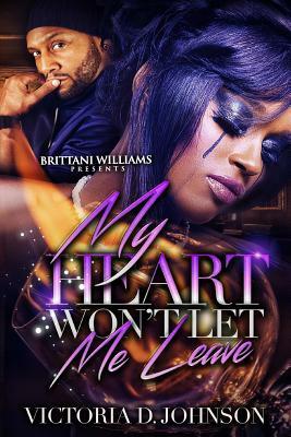 My heart won't let me leave by Victoria D. Johnson