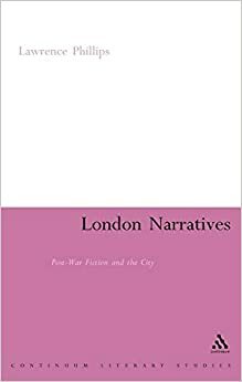 London Narratives: Post-War Fiction and the City. Continuum Literary Studies Series. by Lawrence Phillips