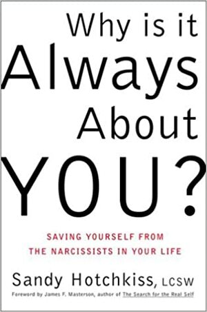 Why Is It Always About You? Saving Yourself from the Narcissists in Your Life by Sandy Hotchkiss