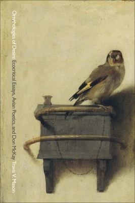 Ornithologies of Desire: Ecocritical Essays, Avian Poetics, and Don McKay by Travis V. Mason