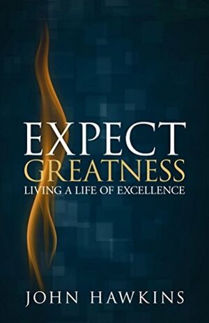 Expect Greatness: Living a Life of Excellence by Caleb Breakey, John Hawkins
